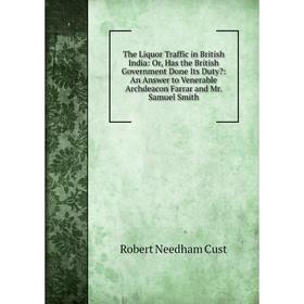 Книга The Liquor Traffic in British India: Or, Has the British Government Done Its Duty: An Answer to Venerable Archdeacon Farrar and Mr. Samuel Smit
Книга The Liquor Traffic in British India: Or, Has the British Government Done Its Duty: An Answer to Venerable Archdeacon Farrar and Mr. Samuel Smit
