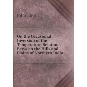 Книга On the Occasional Inversion of the Temperature Relations Between the Hills and Plains of Northern India
Книга On the Occasional Inversion of the Temperature Relations Between the Hills and Plains of Northern India