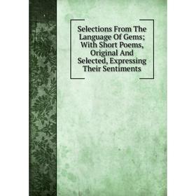 Книга Selections From The Language Of Gems; With Short Poems, Original And Selected, Expressing Their Sentiments
Книга Selections From The Language Of Gems; With Short Poems, Original And Selected, Expressing Their Sentiments