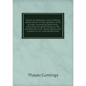 Книга Seven on Sherlock; some trifling observations on the greatest of all private consulting detectives, including, for good measure, the constitutio
Книга Seven on Sherlock; some trifling observations on the greatest of all private consulting detectives, including, for good measure, the constitutio