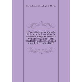 Книга Le Secret De Madame: Comédie En Un Acte, En Prose, Mêlée De Vaudevilles, Représentée Pour La Premiére Fois, À Paris, Sur Le Théâtre De Vaudevill
Книга Le Secret De Madame: Comédie En Un Acte, En Prose, Mêlée De Vaudevilles, Représentée Pour La Premiére Fois, À Paris, Sur Le Théâtre De Vaudevill