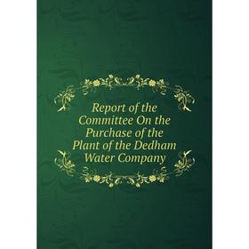 Книга Report of the Committee On the Purchase of the Plant of the Dedham Water Company
Книга Report of the Committee On the Purchase of the Plant of the Dedham Water Company