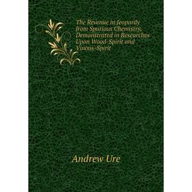 Книга The Revenue in Jeopardy from Spurious Chemistry, Demonstrated in Researches Upon Wood-Spirit and Vinous-Spirit
Книга The Revenue in Jeopardy from Spurious Chemistry, Demonstrated in Researches Upon Wood-Spirit and Vinous-Spirit