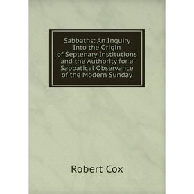 Книга Sabbaths: An Inquiry Into the Origin of Septenary Institutions and the Authority for a Sabbatical Observance of the Modern Sunday
Книга Sabbaths: An Inquiry Into the Origin of Septenary Institutions and the Authority for a Sabbatical Observance of the Modern Sunday