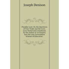 Книга Paradise Lost: or the Questions of Free-Trade and the Corn-Laws Stated and Considered, by the Author of 'an Enquiry Into the Late Government Sch
Книга Paradise Lost: or the Questions of Free-Trade and the Corn-Laws Stated and Considered, by the Author of 'an Enquiry Into the Late Government Sch