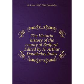 Книга The Victoria history of the county of Bedford. Edited by H. Arthur Doubleday Index
Книга The Victoria history of the county of Bedford. Edited by H. Arthur Doubleday Index