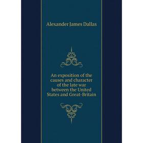 Книга An exposition of the causes and character of the late war between the United States and Great-Britain
Книга An exposition of the causes and character of the late war between the United States and Great-Britain