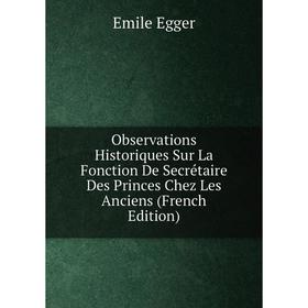Книга Observations Historiques Sur La Fonction De Secrétaire Des Princes Chez Les Anciens
Книга Observations Historiques Sur La Fonction De Secrétaire Des Princes Chez Les Anciens