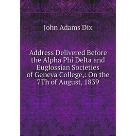 Книга Address Delivered Before the Alpha Phi Delta and Euglossian Societies of Geneva College,: On the 7Th of August, 1839
Книга Address Delivered Before the Alpha Phi Delta and Euglossian Societies of Geneva College,: On the 7Th of August, 1839