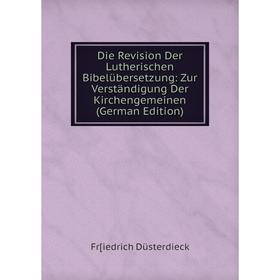 Книга Die Revision Der Lutherischen Bibelübersetzung: Zur Verständigung Der Kirchengemeinen (German Edition)
Книга Die Revision Der Lutherischen Bibelübersetzung: Zur Verständigung Der Kirchengemeinen (German Edition)