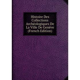 Книга Histoire Des Collections Archéologiques De La Ville De Genève (French Edition)
Книга Histoire Des Collections Archéologiques De La Ville De Genève (French Edition)
