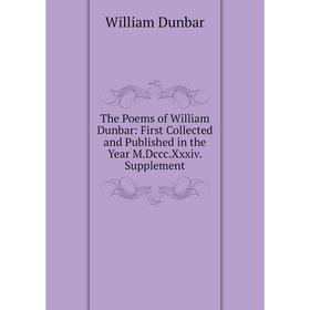 Книга The Poems of William Dunbar: First Collected and Published in the Year M.Dccc.Xxxiv. Supplement