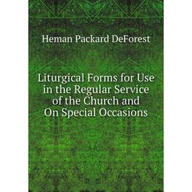 Книга Liturgical Forms for Use in the Regular Service of the Church and On Special Occasions
Книга Liturgical Forms for Use in the Regular Service of the Church and On Special Occasions