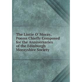 Книга The Lintie O' Moray, Poems Chiefly Composed for the Anniversaries of the Edinburgh Morayshire Society
Книга The Lintie O' Moray, Poems Chiefly Composed for the Anniversaries of the Edinburgh Morayshire Society