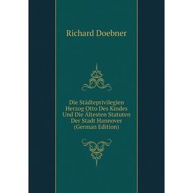 Книга Die Städteprivilegien Herzog Otto Des Kindes Und Die Ältesten Statuten Der Stadt Hannover (German Edition)
Книга Die Städteprivilegien Herzog Otto Des Kindes Und Die Ältesten Statuten Der Stadt Hannover (German Edition)