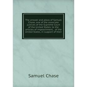 Книга The answer and pleas of Samuel Chase, one of the associate justices of the Supreme Court of the United States
Книга The answer and pleas of Samuel Chase, one of the associate justices of the Supreme Court of the United States