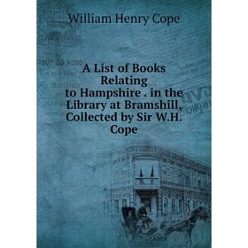 Книга A List of Books Relating to Hampshire. in the Library at Bramshill, Collected by Sir W.H. Cope
Книга A List of Books Relating to Hampshire. in the Library at Bramshill, Collected by Sir W.H. Cope