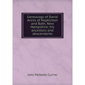 Книга Genealogy of David Annis of Hopkinton and Bath, New Hampshire: his ancestors and descendants
Книга Genealogy of David Annis of Hopkinton and Bath, New Hampshire: his ancestors and descendants