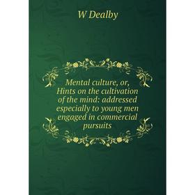Книга Mental culture, or, Hints on the cultivation of the mind: addressed especially to young men engaged in commercial pursuits
Книга Mental culture, or, Hints on the cultivation of the mind: addressed especially to young men engaged in commercial pursuits