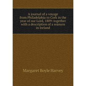 Книга A journal of a voyage from Philadelphia to Cork in the year of our Lord, 1809: together with a description of a sojourn in Ireland
Книга A journal of a voyage from Philadelphia to Cork in the year of our Lord, 1809: together with a description of a sojourn in Ireland