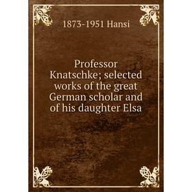 Книга Professor Knatschke; selected works of the great German scholar and of his daughter Elsa
Книга Professor Knatschke; selected works of the great German scholar and of his daughter Elsa