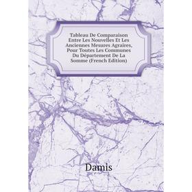 Книга Tableau De Comparaison Entre Les Nouvelles Et Les Anciennes Mesures Agraires, Pour Toutes Les Communes Du Département De La Somme (French Editio
Книга Tableau De Comparaison Entre Les Nouvelles Et Les Anciennes Mesures Agraires, Pour Toutes Les Communes Du Département De La Somme (French Editio