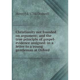 Книга Christianity not founded on argument; and the true principle of gospel-evidence assigned: in a letter to a young gentleman at Oxford
Книга Christianity not founded on argument; and the true principle of gospel-evidence assigned: in a letter to a young gentleman at Oxford