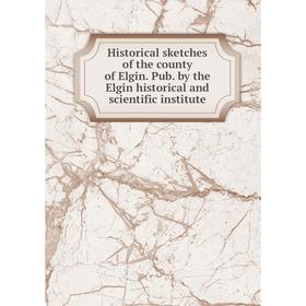 Книга Historical sketches of the county of Elgin. Pub. by the Elgin historical and scientific institute
Книга Historical sketches of the county of Elgin. Pub. by the Elgin historical and scientific institute