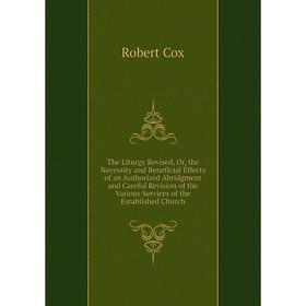 Книга The Liturgy Revised, Or, the Necessity and Beneficial Effects of an Authorized Abridgment
Книга The Liturgy Revised, Or, the Necessity and Beneficial Effects of an Authorized Abridgment