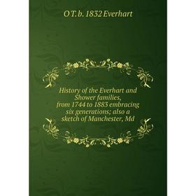Книга History of the Everhart and Shower families, from 1744 to 1883 embracing six generations; also a sketch of Manchester, Md
Книга History of the Everhart and Shower families, from 1744 to 1883 embracing six generations; also a sketch of Manchester, Md