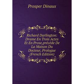 Книга Richard Darlington: Drame En Trois Actes Et En Prose,précéde De La Maison Du Docteur, Prologue (French Edition)
Книга Richard Darlington: Drame En Trois Actes Et En Prose,précéde De La Maison Du Docteur, Prologue (French Edition)