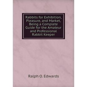 Книга Rabbits for Exhibition, Pleasure, and Market, Being a Complete Guide for the Amateur and Professional Rabbit Keeper
Книга Rabbits for Exhibition, Pleasure, and Market, Being a Complete Guide for the Amateur and Professional Rabbit Keeper