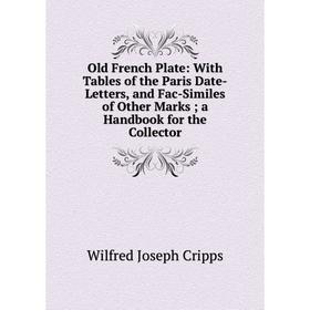 Книга Old French Plate: With Tables of the Paris Date-Letters, and Fac-Similes of Other Marks; a Handbook for the Collector
Книга Old French Plate: With Tables of the Paris Date-Letters, and Fac-Similes of Other Marks; a Handbook for the Collector