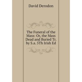 Книга The Funeral of the Mass: Or, the Mass Dead and Buried Tr. by S.a. 5Th Irish Ed
Книга The Funeral of the Mass: Or, the Mass Dead and Buried Tr. by S.a. 5Th Irish Ed