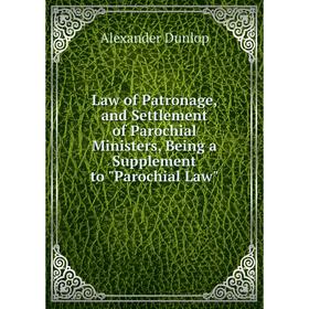 Книга Law of Patronage, and Settlement of Parochial Ministers, Being a Supplement to Parochial Law
Книга Law of Patronage, and Settlement of Parochial Ministers, Being a Supplement to Parochial Law