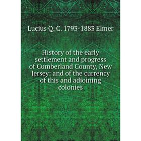 Книга History of the early settlement and progress of Cumberland County, New Jersey: and of the currency of this and adjoining colonies
Книга History of the early settlement and progress of Cumberland County, New Jersey: and of the currency of this and adjoining colonies