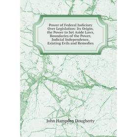 Книга Power of Federal Judiciary Over Legislation: Its Origin, the Power to Set Aside Laws, Boundaries of the Power, Judicial Independence, Existing E
Книга Power of Federal Judiciary Over Legislation: Its Origin, the Power to Set Aside Laws, Boundaries of the Power, Judicial Independence, Existing E