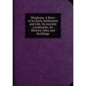 Книга Hingham: A Story of Its Early Settlement and Life, Its Ancient Landmarks, Its Historic Sites and Buildings
Книга Hingham: A Story of Its Early Settlement and Life, Its Ancient Landmarks, Its Historic Sites and Buildings