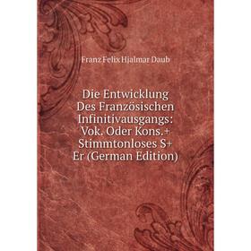 Книга Die Entwicklung Des Französischen Infinitivausgangs: Vok. Oder Kons.+ Stimmtonloses S+ Er (German Edition)
Книга Die Entwicklung Des Französischen Infinitivausgangs: Vok. Oder Kons.+ Stimmtonloses S+ Er (German Edition)