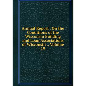 Книга Annual Report. On the Conditions of the Wisconsin Building and Loan Associations of Wisconsin., Volume 19
Книга Annual Report. On the Conditions of the Wisconsin Building and Loan Associations of Wisconsin., Volume 19