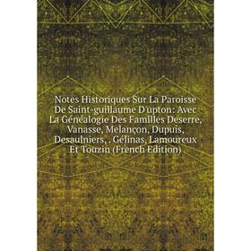 Книга Notes Historiques Sur La Paroisse De Saint-guillaume D'upton: Avec La Généalogie Des Familles Deserre, Vanasse, Melançon, Dupuis, Desaulniers, G
Книга Notes Historiques Sur La Paroisse De Saint-guillaume D'upton: Avec La Généalogie Des Familles Deserre, Vanasse, Melançon, Dupuis, Desaulniers, G