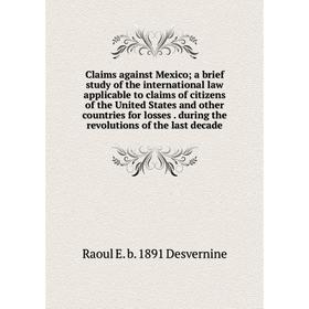 Книга Claims against Mexico; a brief study of the international law applicable to claims of citizens of the United States and other countries for loss
Книга Claims against Mexico; a brief study of the international law applicable to claims of citizens of the United States and other countries for loss