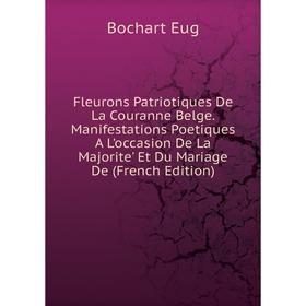 Книга Fleurons Patriotiques De La Couranne Belge. Manifestations Poetiques A L'occasion De La Majorite' Et Du Mariage De (French Edition)
Книга Fleurons Patriotiques De La Couranne Belge. Manifestations Poetiques A L'occasion De La Majorite' Et Du Mariage De (French Edition)