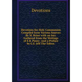 Книга Devotions for Holy Communion Compiled from Various Sources By M. Brine with an Intr. Gathered from the Writings of E.B. Pusey
Книга Devotions for Holy Communion Compiled from Various Sources By M. Brine with an Intr. Gathered from the Writings of E.B. Pusey