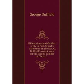Книга Millenarianism defended: reply to Prof Stuart's Strictures on the Rev G Duffield's recent work on the second coming of Christ,
Книга Millenarianism defended: reply to Prof Stuart's Strictures on the Rev G Duffield's recent work on the second coming of Christ,