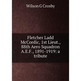 Книга Fletcher Ladd McCordic, 1st Lieut., 88th Aero Squadron A.E.F., 1891-1919: a tribute
Книга Fletcher Ladd McCordic, 1st Lieut., 88th Aero Squadron A.E.F., 1891-1919: a tribute