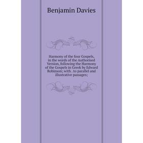 Книга Harmony of the four Gospels, in the words of the Authorised Version, following the Harmony of the Gospels in Greek by Edward Robinson
Книга Harmony of the four Gospels, in the words of the Authorised Version, following the Harmony of the Gospels in Greek by Edward Robinson