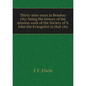 Книга Thirty-nine years in Bombay city: being the history of the mission work of the Society of S. John the Evangelist in that city
Книга Thirty-nine years in Bombay city: being the history of the mission work of the Society of S. John the Evangelist in that city