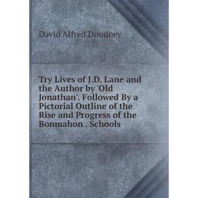 Книга Try Lives of J.D. Lane and the Author by 'Old Jonathan'. Followed By a Pictorial Outline of the Rise and Progress of the Bonmahon. Schools
Книга Try Lives of J.D. Lane and the Author by 'Old Jonathan'. Followed By a Pictorial Outline of the Rise and Progress of the Bonmahon. Schools