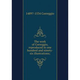 Книга The work of Correggio, reproduced in one hundred and ninety-six illustrations
Книга The work of Correggio, reproduced in one hundred and ninety-six illustrations